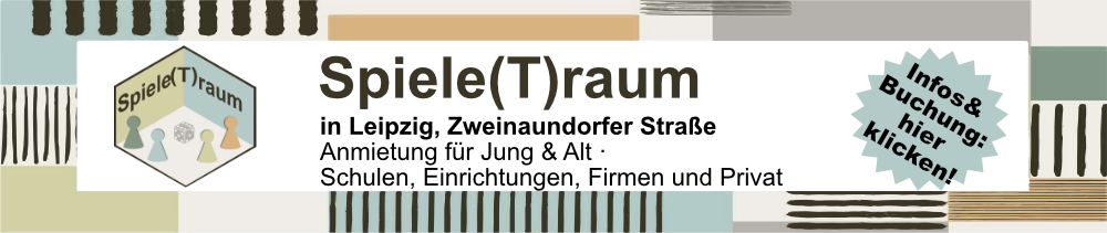 Spiele(T)raum - ab Oktober 2025 in Leipzig! Spiele(T)raum ab Dezember 2025 in Leipzig!